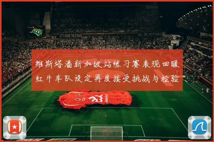 维斯塔潘新加坡站练习赛表现回暖红牛车队设定再度接受挑战与检验
